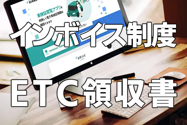 インボイス制度でETC領収書はどう変わる？【法人・個人事業主向け解説】